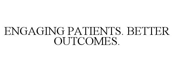  ENGAGING PATIENTS. BETTER OUTCOMES.