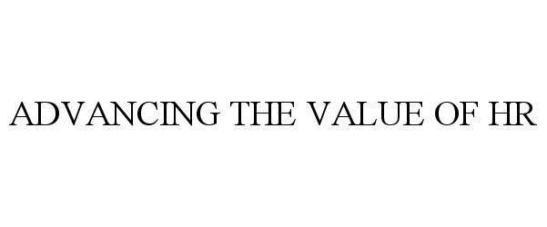  ADVANCING THE VALUE OF HR