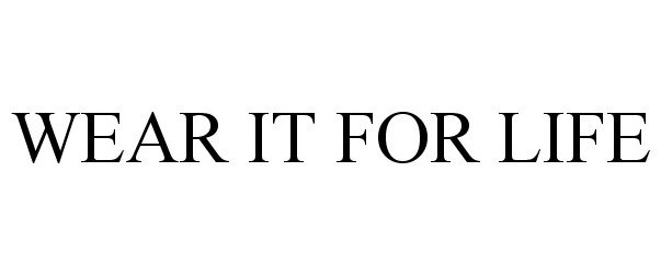 Trademark Logo WEAR IT FOR LIFE