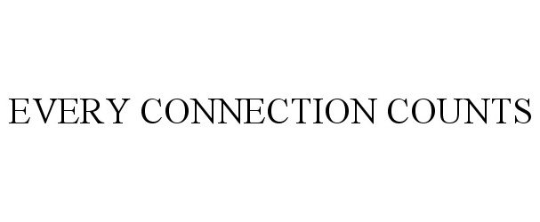 Trademark Logo EVERY CONNECTION COUNTS