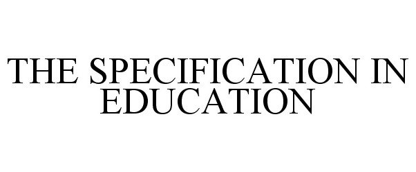  THE SPECIFICATION IN EDUCATION