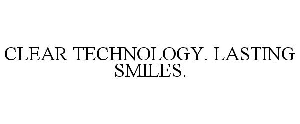  CLEAR TECHNOLOGY. LASTING SMILES.