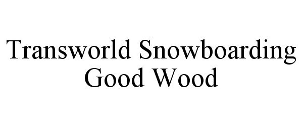 Trademark Logo TRANSWORLD SNOWBOARDING GOOD WOOD