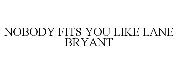 Trademark Logo NOBODY FITS YOU LIKE LANE BRYANT