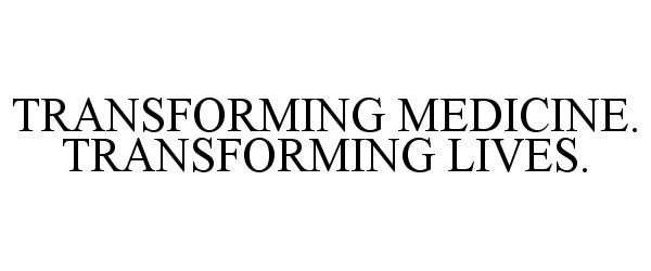 Trademark Logo TRANSFORMING MEDICINE. TRANSFORMING LIVES.