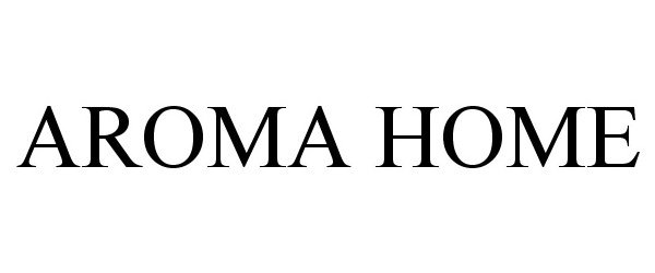 Trademark Logo AROMA HOME