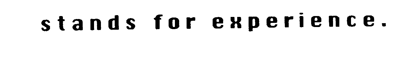 Trademark Logo STANDS FOR EXPERIENCE.