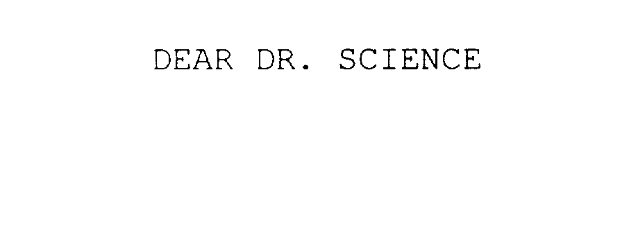 DEAR DR. SCIENCE