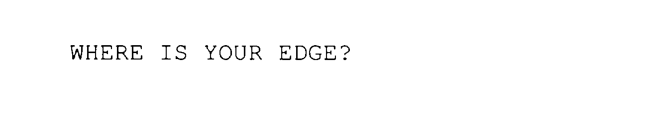  WHERE IS YOUR EDGE?