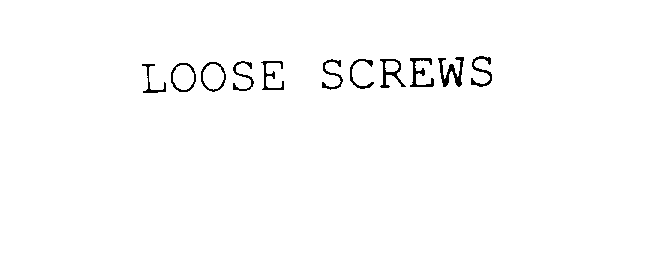 LOOSE SCREWS