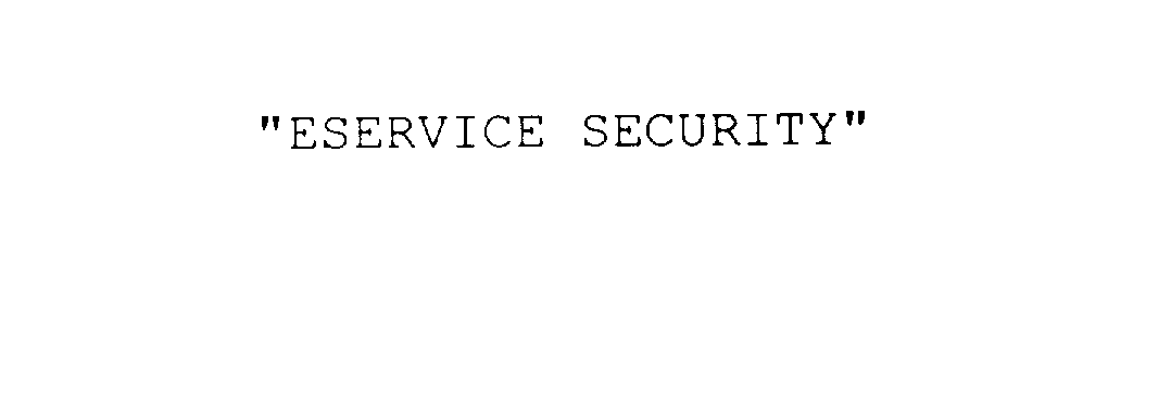  &quot;ESERVICE SECURITY&quot;