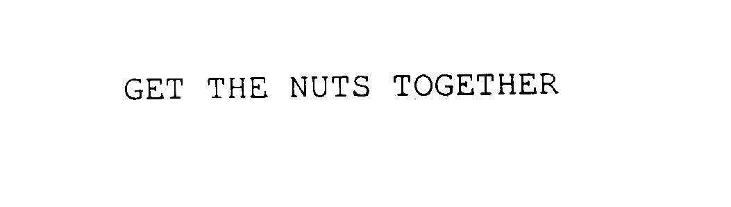  GET THE NUTS TOGETHER