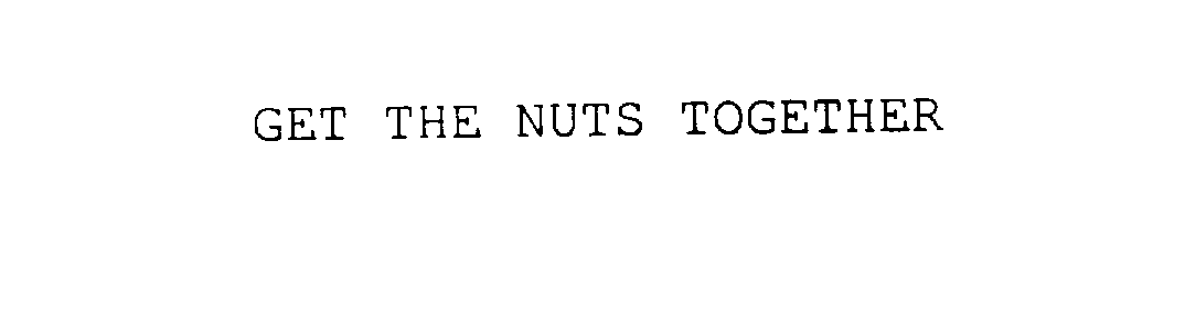  GET THE NUTS TOGETHER