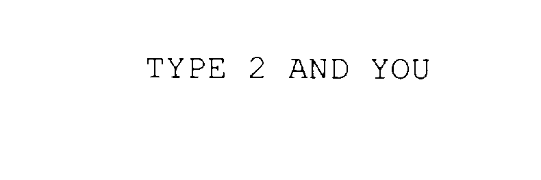  TYPE 2 AND YOU