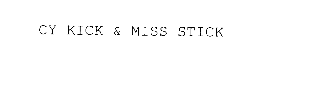  CY KICK &amp; MISS STICK