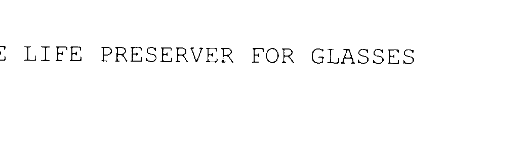  THE LIFE PRESERVER FOR GLASSES