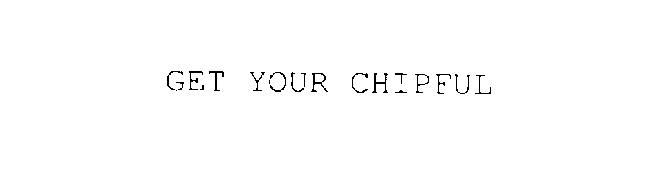  GET YOUR CHIPFUL