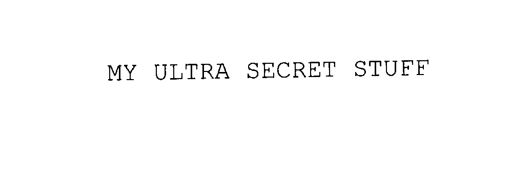  MY ULTRA SECRET STUFF