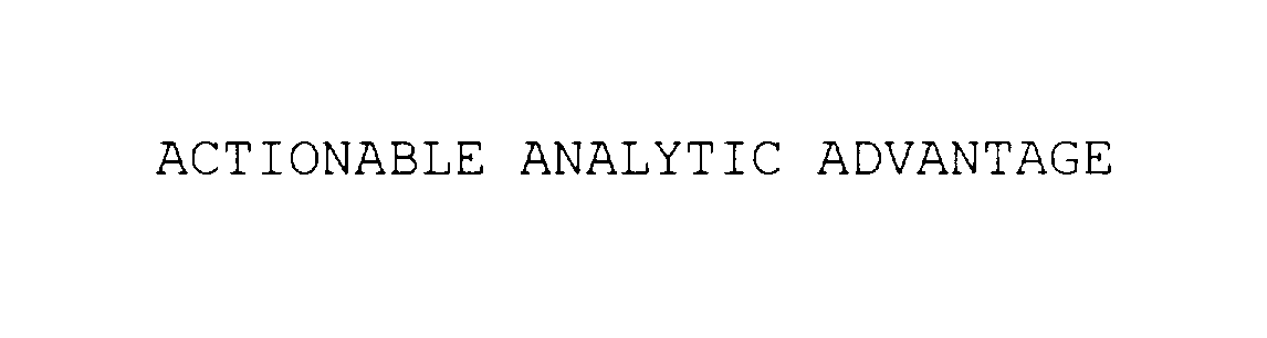  ACTIONABLE ANALYTIC ADVANTAGE