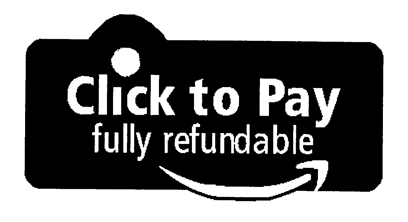 Trademark Logo CLICK TO PAY FULLY REFUNDABLE