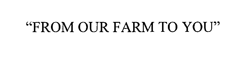  "FROM OUR FARM TO YOU"