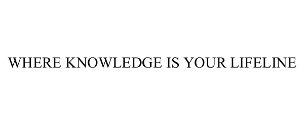 Trademark Logo WHERE KNOWLEDGE IS YOUR LIFELINE