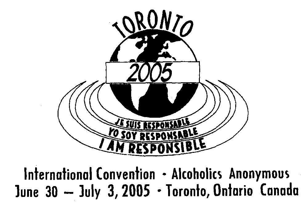 Trademark Logo TORONTO 2005 JE SUIS RESPONSABLE YO SOY RESPONSABLE I AM RESPONSIBLE INTERNATIONAL CONVENTION - ALCOHOLICS ANONYMOUS JUNE 30 - JULY 3, 2005 - TORONTO, ONTARIO CANADA