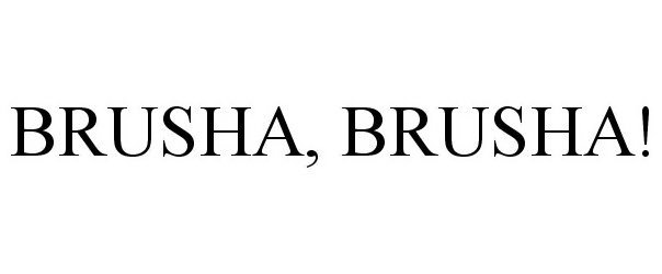  BRUSHA, BRUSHA!