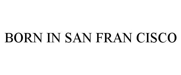 Trademark Logo BORN IN SAN FRAN CISCO