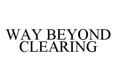  WAY BEYOND CLEARING