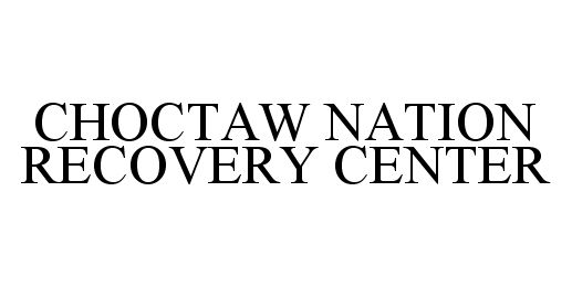 Trademark Logo CHOCTAW NATION RECOVERY CENTER