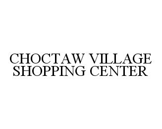 Trademark Logo CHOCTAW VILLAGE SHOPPING CENTER