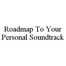 Trademark Logo ROADMAP TO YOUR PERSONAL SOUNDTRACK