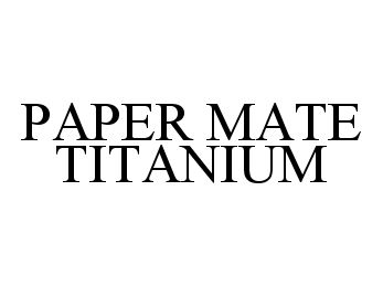  PAPER MATE TITANIUM