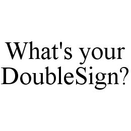  WHAT'S YOUR DOUBLESIGN?