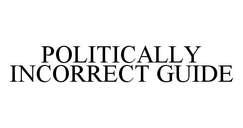 POLITICALLY INCORRECT GUIDE