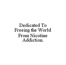  DEDICATED TO FREEING THE WORLD FROM NICOTINE ADDICTION.