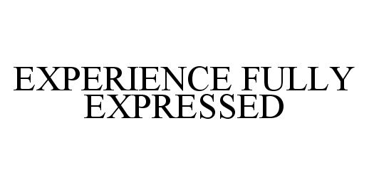  EXPERIENCE FULLY EXPRESSED