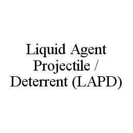 Trademark Logo LIQUID AGENT PROJECTILE / DETERRENT (LAPD)