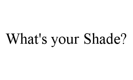  WHAT'S YOUR SHADE?