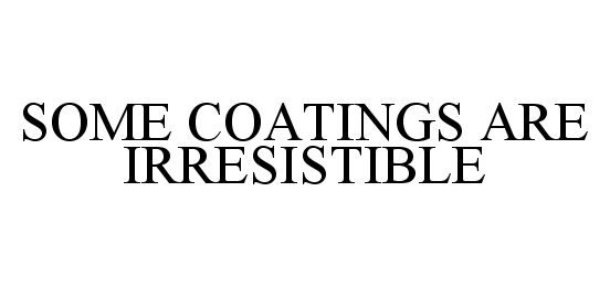  SOME COATINGS ARE IRRESISTIBLE