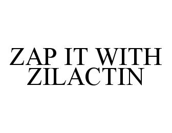  ZAP IT WITH ZILACTIN