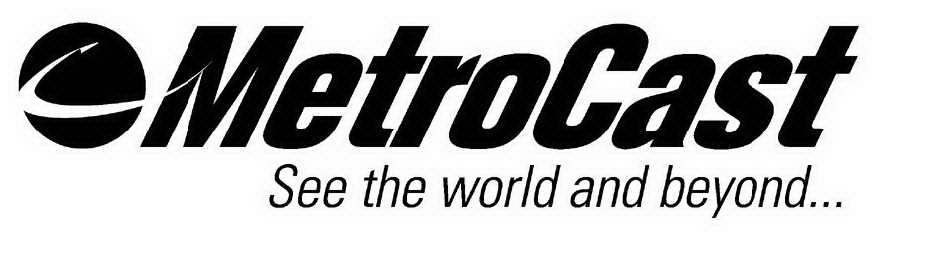 METROCAST SEE THE WORLD AND BEYOND...