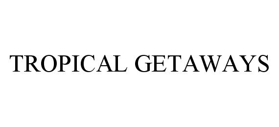 Trademark Logo TROPICAL GETAWAYS