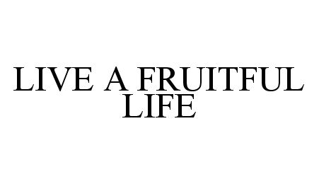  LIVE A FRUITFUL LIFE