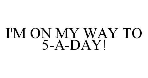  I'M ON MY WAY TO 5-A-DAY!