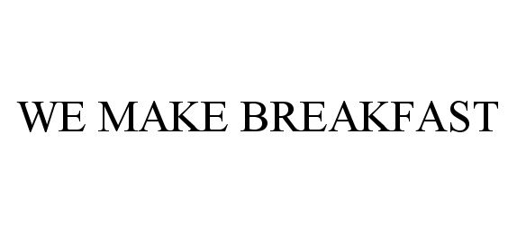 Trademark Logo WE MAKE BREAKFAST