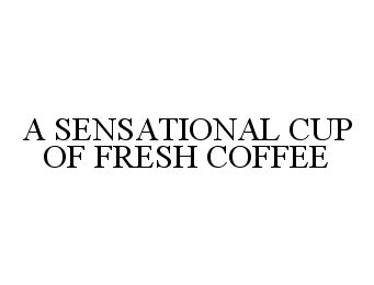  A SENSATIONAL CUP OF FRESH COFFEE