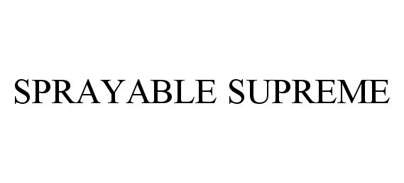 Trademark Logo SPRAYABLE SUPREME