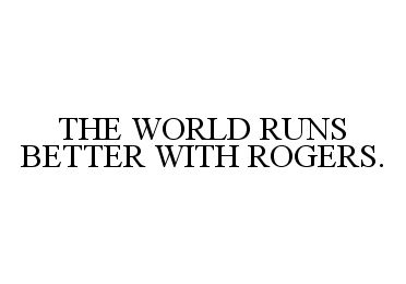 Trademark Logo THE WORLD RUNS BETTER WITH ROGERS.